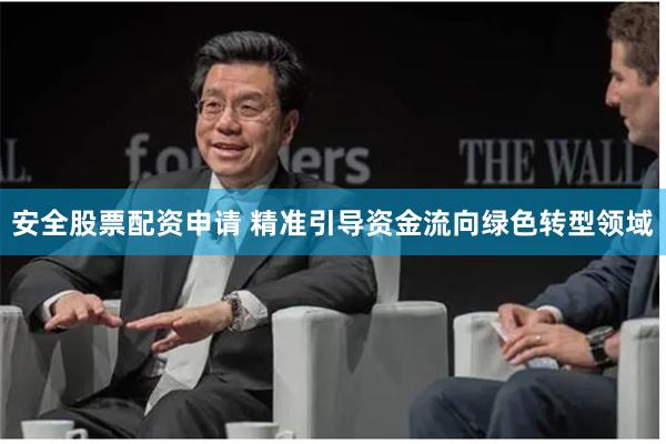 安全股票配资申请 精准引导资金流向绿色转型领域