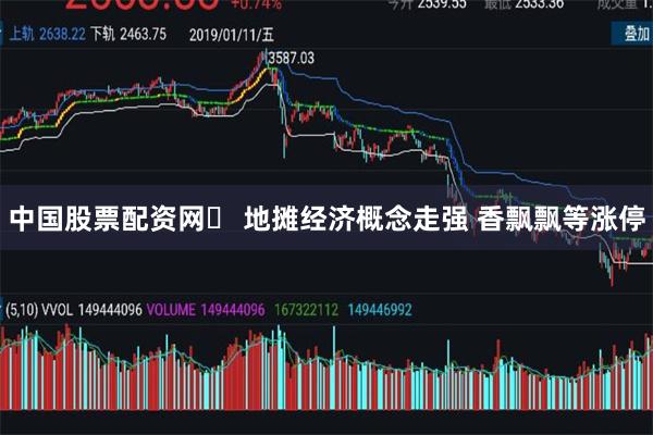 中国股票配资网	 地摊经济概念走强 香飘飘等涨停