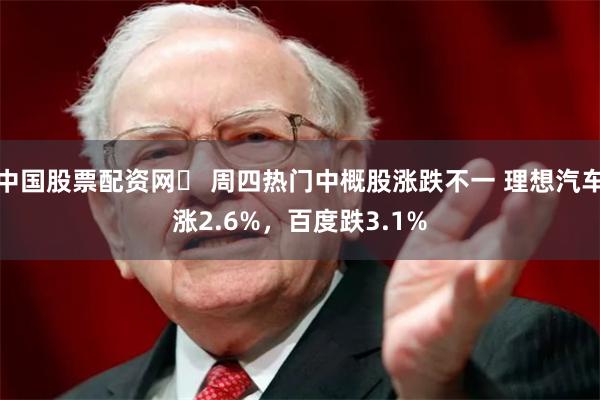 中国股票配资网	 周四热门中概股涨跌不一 理想汽车涨2.6%