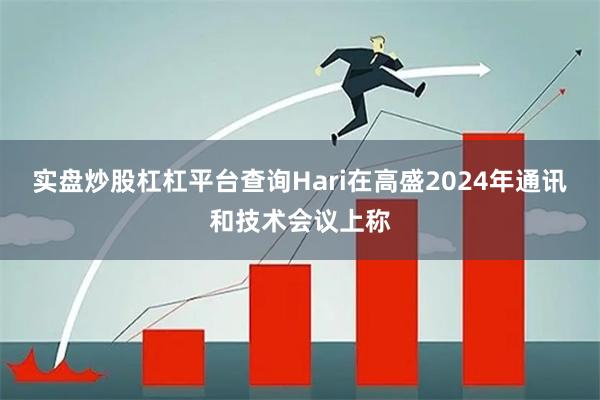 实盘炒股杠杠平台查询Hari在高盛2024年通讯和技术会议上