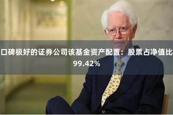 口碑极好的证券公司该基金资产配置：股票占净值比99.42%
